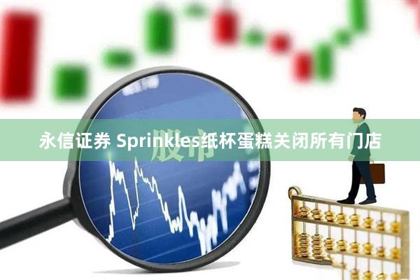永信证券 Sprinkles纸杯蛋糕关闭所有门店