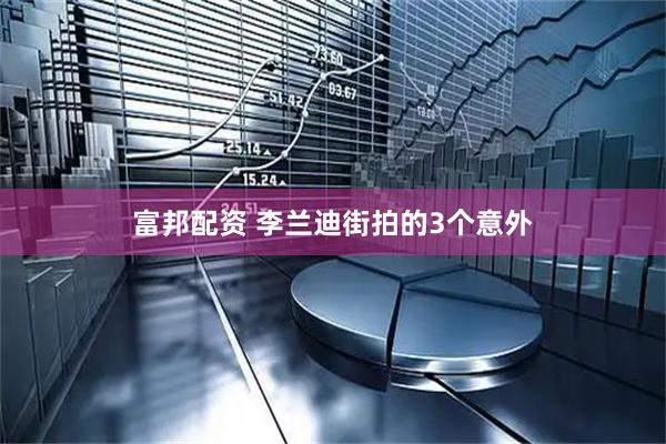 富邦配资 李兰迪街拍的3个意外